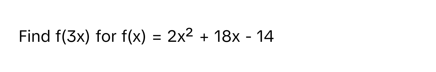 Find f(3x) for f(x) = 2x² + 18x - 14