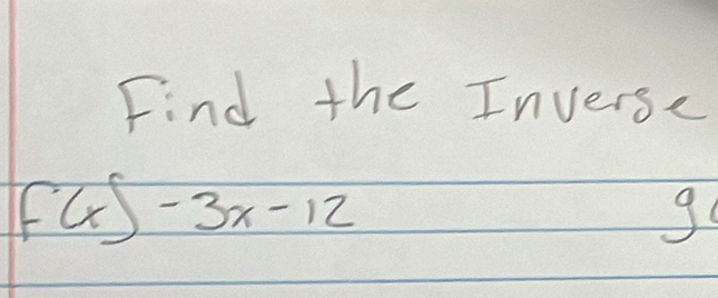 Find the Inverse
f(x)-3x-12
g