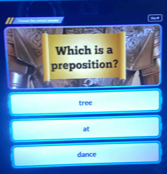 Sipt
Which is a
preposition?
tree
at
dance