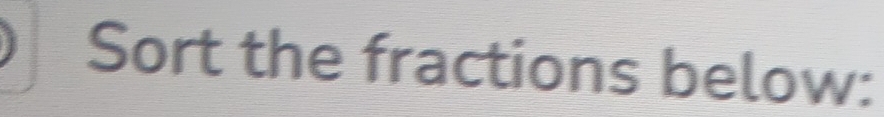 Sort the fractions below: