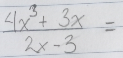  (4x^3+3x)/2x-3 =