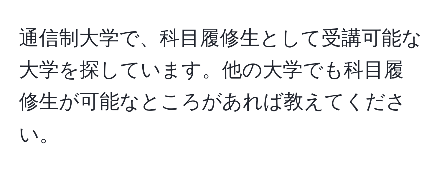 通信制大学で、科目履修生として受講可能な大学を探しています。他の大学でも科目履修生が可能なところがあれば教えてください。