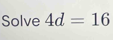 Solve 4d=16