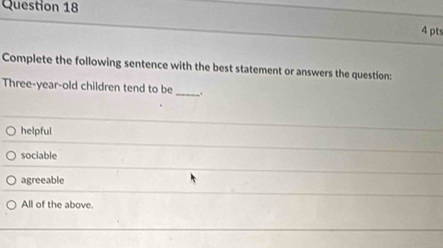 Complete the following sentence with the best statement or answers the question:
Three-year-old children tend to be _.
helpful
sociable
agreeable
All of the above.