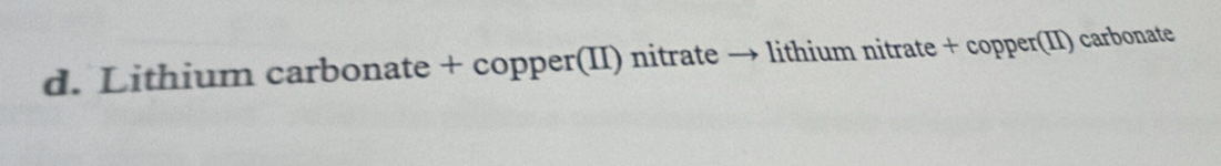 Lithium carbonate + copper(II) nitrate → lithium nitrate + copper(II) carbonate