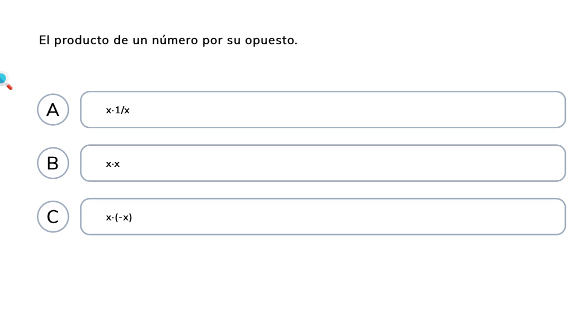 El producto de un número por su opuesto.
A x· 1/x
B X· X
C x· (-x)