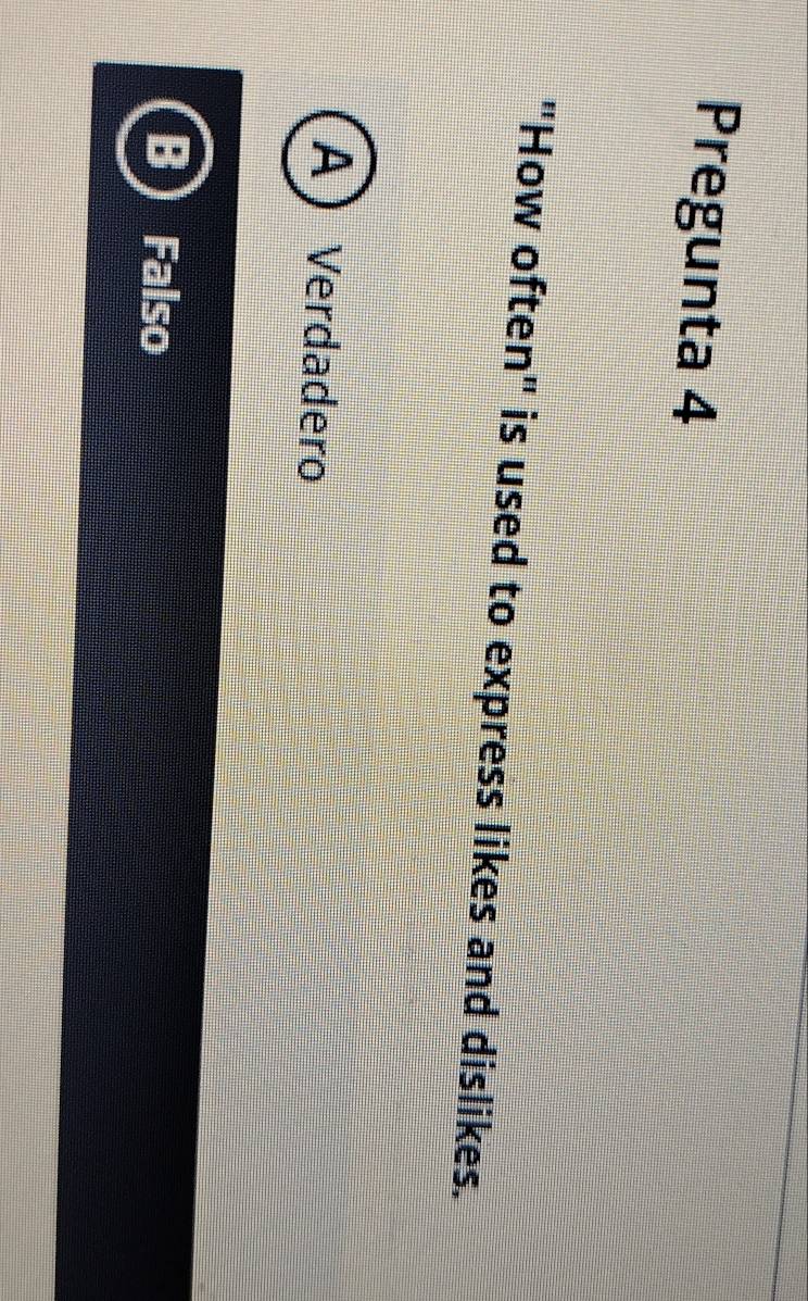 Pregunta 4
"How often" is used to express likes and dislikes.
A Verdadero
Falso