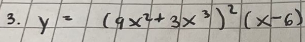 y=(9x^2+3x^3)^2(x-6)