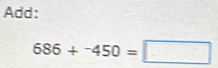 Add:
686+^-450=□