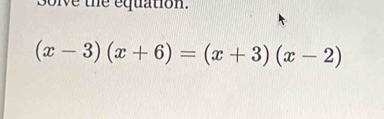 Solve the equation.
(x-3)(x+6)=(x+3)(x-2)