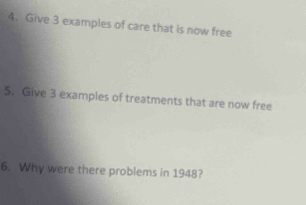 Give 3 examples of care that is now free 
5. Give 3 examples of treatments that are now free 
6. Why were there problems in 1948?