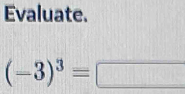 Evaluate.
(-3)^3equiv □