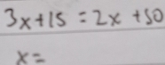 3x+15=2x+50
x=