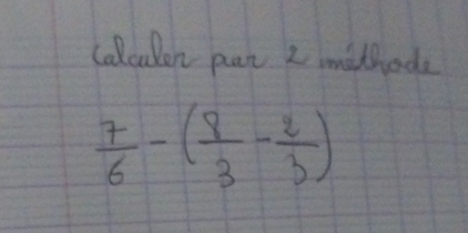 calculen pan 2 methode
 7/6 -( 8/3 - 2/3 )