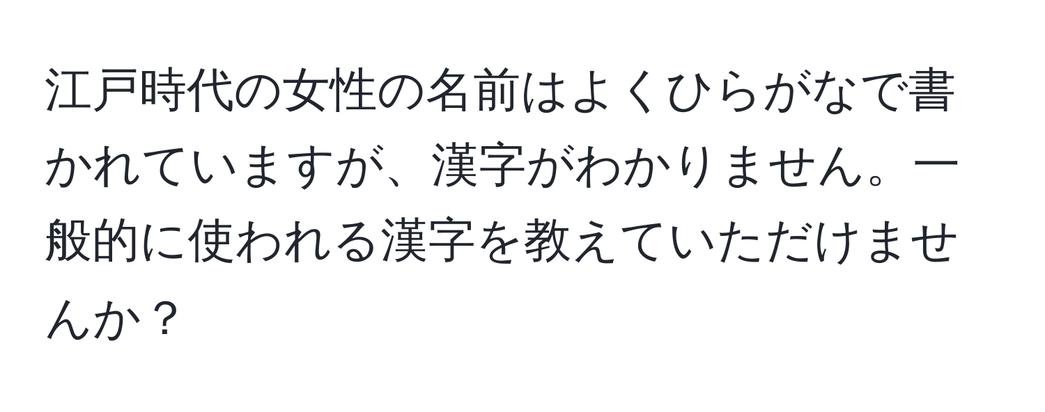 江戸時代の女性の名前はよくひらがなで書かれていますが、漢字がわかりません。一般的に使われる漢字を教えていただけませんか？