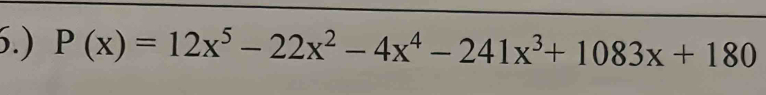 6.) P(x)=12x^5-22x^2-4x^4-241x^3+1083x+180