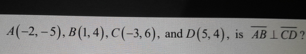 A(-2,-5), B(1,4), C(-3,6) , and D(5,4) , is overline AB⊥ overline CD