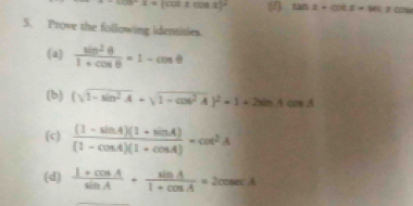 x=(cos xcos x)^circ  (f tan x-cot x=sec xcm
5. Prove the following identities. 
(a)  sin^2θ /1+cos θ  =1-cos θ
(b) (sqrt(1-sin^2A)+sqrt(1-cos^2A))^2=1+2sin Acos A
(c)  ((1-sin A)(1+sin A))/(1-cos A)(1+cos A) =cot^2A
(d)  (1+cos A)/sin A + sin A/1+cos A =2cosec A