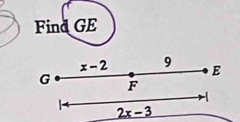 Find GE
x-2 9
G
E
F
-
2x-3