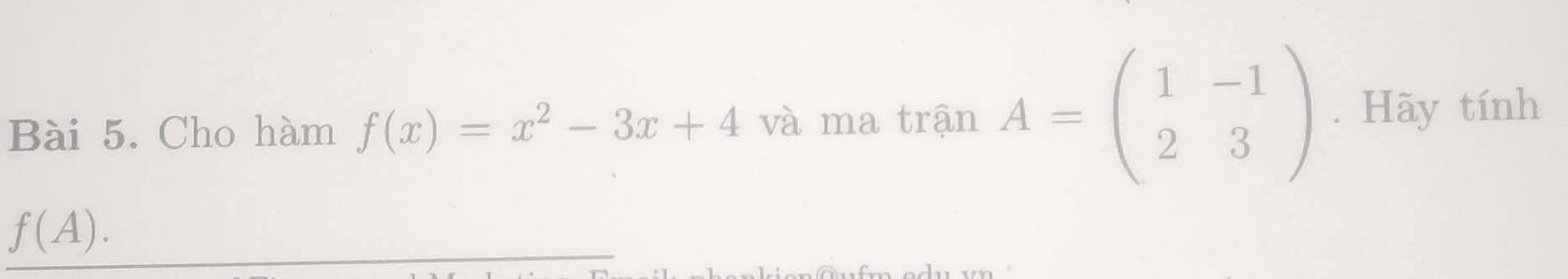 Cho hàm f(x)=x^2-3x+4 và ma trận A=beginpmatrix 1&-1 2&3endpmatrix. Hãy tính
f(A).