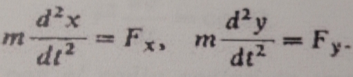 m d^2x/dt^2 =F_x, m d^2y/dt^2 =F_y.