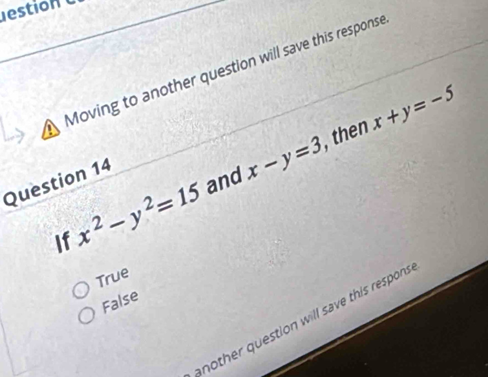 estion 
Moving to another question will save this response
and x-y=3 , then x+y=-5
Question 14
x^2-y^2=15
If
True
False
another question will save this respon .