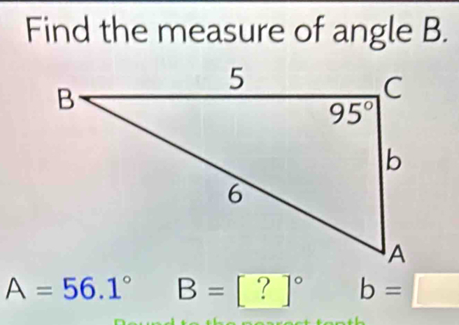 Find the measure of angle B.
A=56.1° B=[?]^circ  b=□