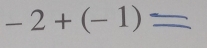 -2+(-1)=