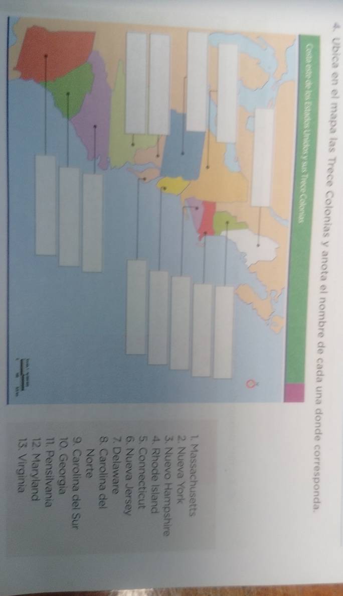 Ubica en el mapa las Trece Colonias y anota el nombre de cada una donde corresponda.
Massachusetts. Nueva York. Nuevo Hampshire. Rhode Island. Connecticut. Nueva Jersey. Delaware
. Carolina del
Norte. Carolina del Sur
0. Georgia
1. Pensilvania
2. Marylan
3. Virginia