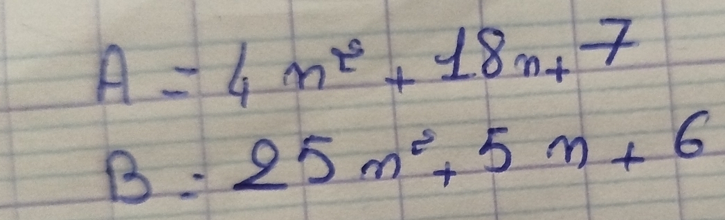 A=4m^(2+1n+7
B=25m^2)+5m+6