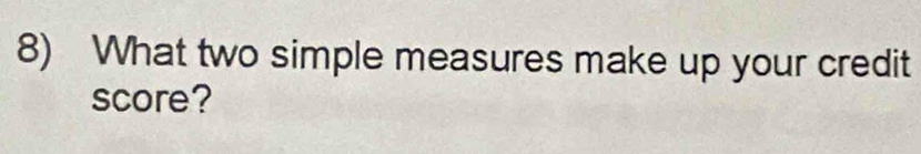 What two simple measures make up your credit 
score?