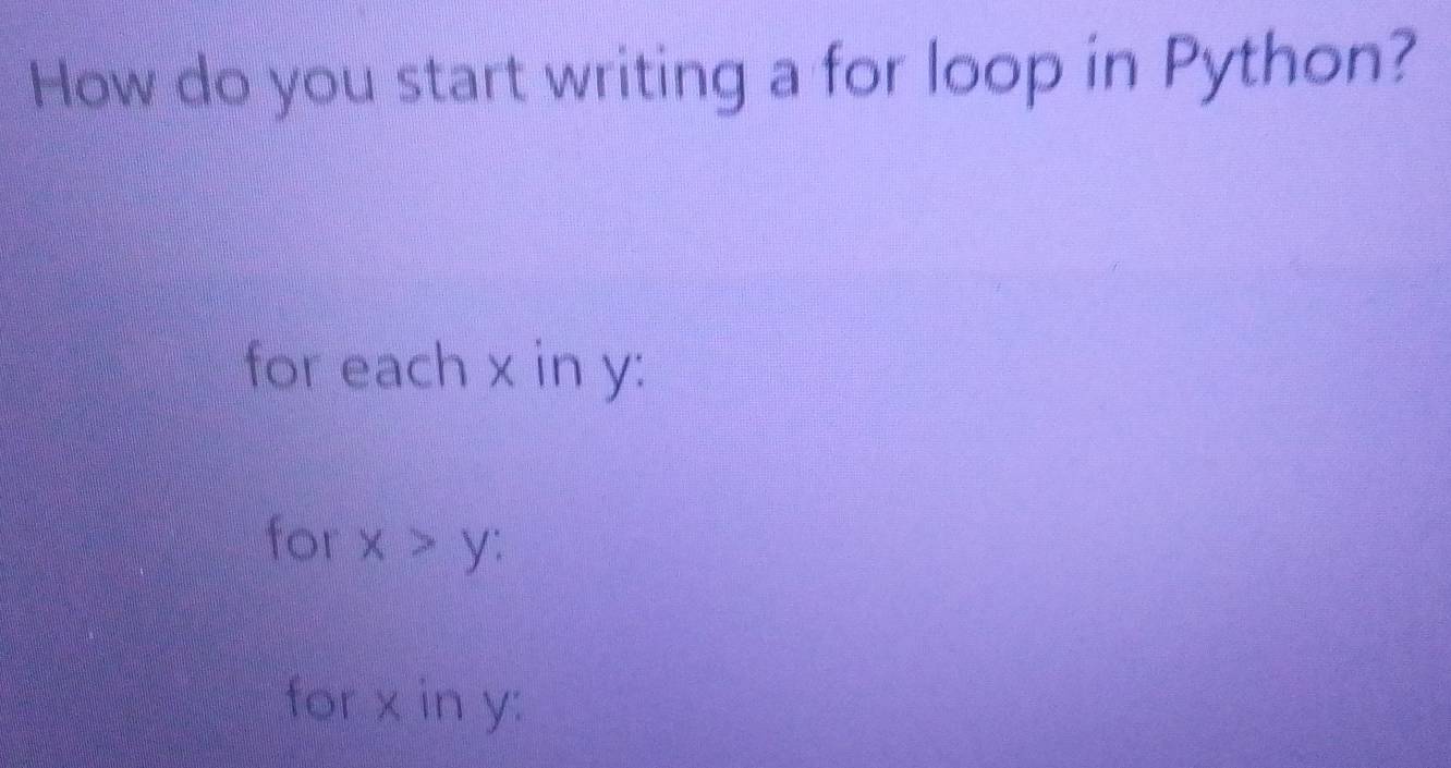 Solved: How do you start writing a for loop in Python? for each x in y ...