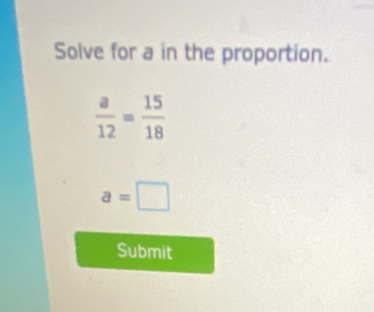 Solve for a in the proportion.
a=□
Submit