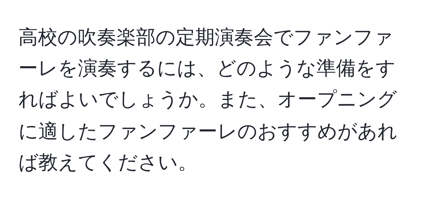 高校の吹奏楽部の定期演奏会でファンファーレを演奏するには、どのような準備をすればよいでしょうか。また、オープニングに適したファンファーレのおすすめがあれば教えてください。