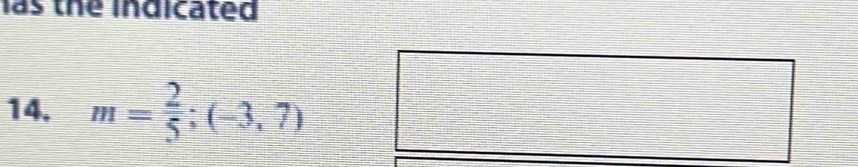 has the indicated 
14. m= 2/5 ;(-3,7)