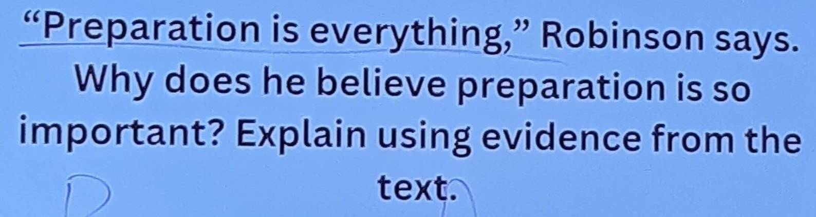 “Preparation is everything,” Robinson says. 
Why does he believe preparation is so 
important? Explain using evidence from the 
text.