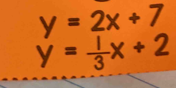 y=2x+7
y= 1/3 x+2