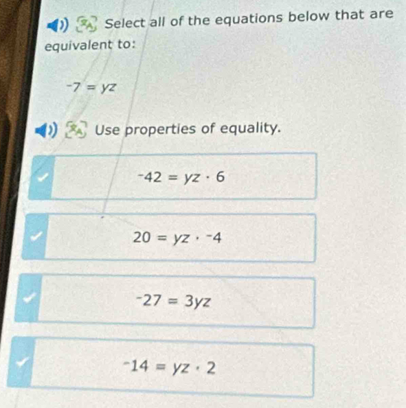 Select all of the equations below that are
equivalent to:
-7=yz
Use properties of equality.
-42=yz· 6
20=yz· -4
-27=3yz
-14=yz· 2