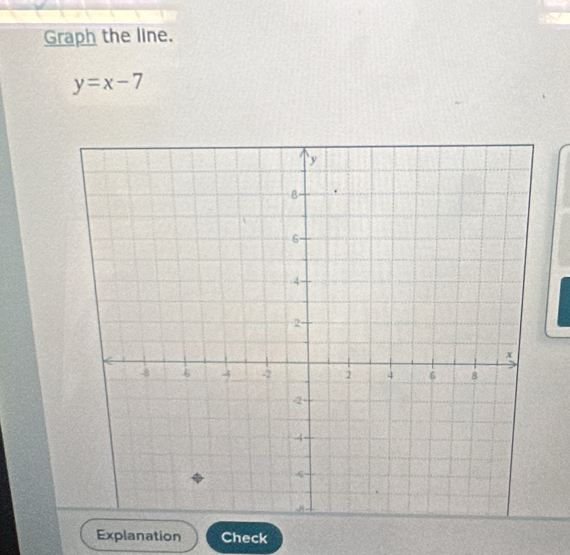 Graph the line.
y=x-7
Explanation Check