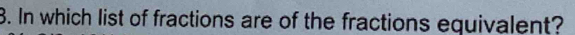 In which list of fractions are of the fractions equivalent?
