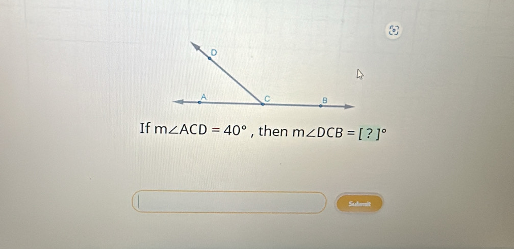 If m∠ ACD=40° , then m∠ DCB=[?]^circ 
Sabmit