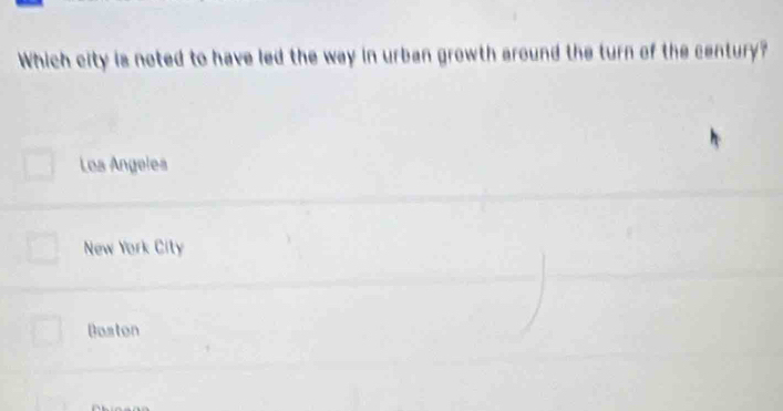 Which city is noted to have led the way in urban growth around the turn of the century?
Los Angeles
New York City
Boston