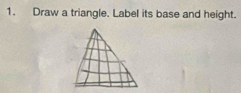 Draw a triangle. Label its base and height.