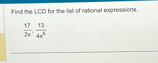 Find the LCD for the list of rational expressions.
 17/2x ,  13/4x^5 