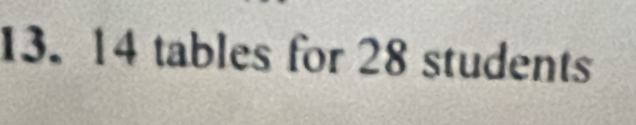 14 tables for 28 students