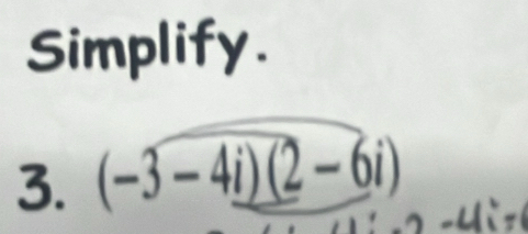 Simplify. 
3. (-3-4i)(2-6i)