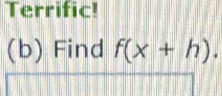 Terrific! 
(b) Find f(x+h).