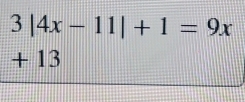 beginarrayr 3|4x-11|+1=9x +13 hline endarray