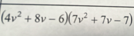 (4v^2+8v-6)(7v^2+7v-7)