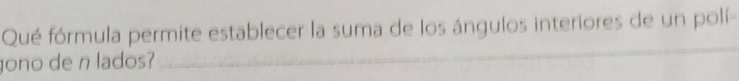 Qué fórmula permite establecer la suma de los ángulos interiores de un polí 
gono de n lados?_ 
_